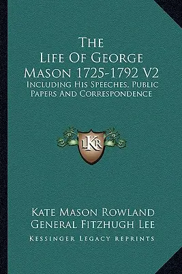 Das Leben von George Mason 1725-1792 V2: Einschließlich seiner Reden, öffentlichen Papiere und Korrespondenz - The Life Of George Mason 1725-1792 V2: Including His Speeches, Public Papers And Correspondence