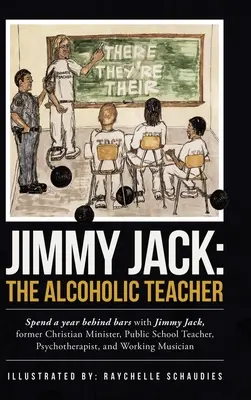 Jimmy Jack: Der Alkoholiker-Lehrer: Verbringe ein Jahr hinter Gittern mit Jimmy Jack, einem ehemaligen christlichen Pastor, Lehrer an einer öffentlichen Schule, P - Jimmy Jack: the Alcoholic Teacher: Spend a Year Behind Bars with Jimmy Jack, a Former Christian Minister, Public School Teacher, P