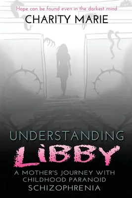 Libby verstehen: Die Reise einer Mutter mit paranoider Schizophrenie in der Kindheit - Understanding Libby: A Mother's Journey with Childhood Paranoid Schizophrenia