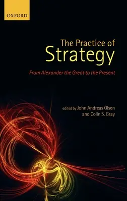 Die Praxis der Strategie: Von Alexander dem Großen bis zur Gegenwart - The Practice of Strategy: From Alexander the Great to the Present