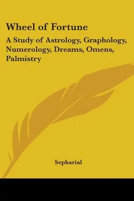 Das Rad des Glücks: Eine Studie über Astrologie, Graphologie, Numerologie, Träume, Omen, Handlesen - Wheel of Fortune: A Study of Astrology, Graphology, Numerology, Dreams, Omens, Palmistry