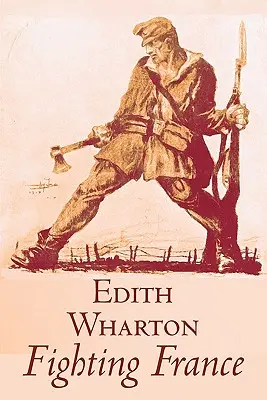 Fighting France von Edith Wharton, Geschichte, Reisen, Militär, Europa, Frankreich, Erster Weltkrieg - Fighting France by Edith Wharton, History, Travel, Military, Europe, France, World War I