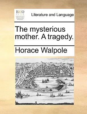 Die geheimnisvolle Mutter. eine Tragödie. - The Mysterious Mother. a Tragedy.