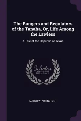 Die Ranger und Regulatoren des Tanaha oder Das Leben unter den Gesetzlosen: Eine Erzählung aus der Republik Texas - The Rangers and Regulators of the Tanaha, Or, Life Among the Lawless: A Tale of the Republic of Texas