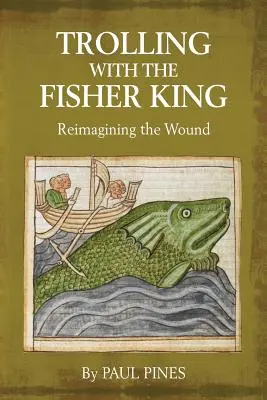 Schleppangeln mit dem Fischerkönig: Eine neue Vorstellung von der Wunde - Trolling with the Fisher King: Reimagining the Wound