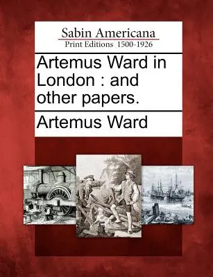Artemus Ward in London: Und andere Papiere. - Artemus Ward in London: And Other Papers.