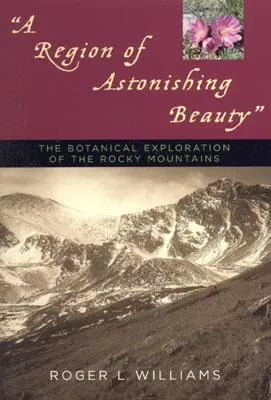 Eine Region von verblüffender Schönheit: Die botanische Erforschung der Rocky Mountains - A Region of Astonishing Beauty: The Botanical Exploration of the Rocky Mountains