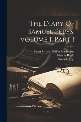 Das Tagebuch von Samuel Pepys, Band 1, Teil 1 - The Diary Of Samuel Pepys, Volume 1, Part 1