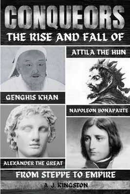 Eroberer: Der Aufstieg und Fall von Dschingis Khan, Attila dem Hunnen, Alexander dem Großen und Napoleon Bonaparte - Conquerors: The Rise And Fall Of Genghis Khan, Attila The Hun, Alexander The Great, And Napoleon Bonaparte