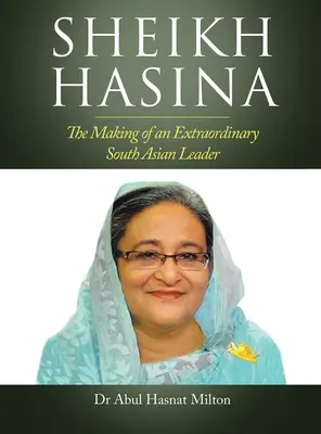 Sheikh Hasina: Der Werdegang eines außergewöhnlichen südasiatischen Führers - Sheikh Hasina: The Making of an Extraordinary South Asian Leader