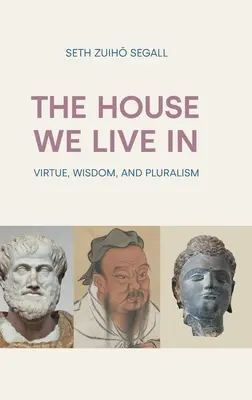 Das Haus, in dem wir leben: Tugend, Weisheit und Pluralismus - The House We Live in: Virtue, Wisdom, and Pluralism
