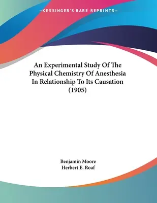 Eine experimentelle Studie über die physikalische Chemie der Anästhesie im Verhältnis zu ihrer Verursachung (1905) - An Experimental Study Of The Physical Chemistry Of Anesthesia In Relationship To Its Causation (1905)