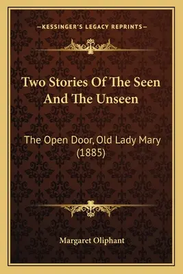 Zwei Geschichten über das Gesehene und das Ungesehene: Die offene Tür, die alte Lady Mary (1885) - Two Stories Of The Seen And The Unseen: The Open Door, Old Lady Mary (1885)