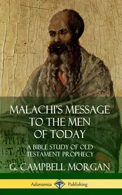 Maleachis Botschaft an die Menschen von heute: Ein Bibelstudium der alttestamentlichen Prophezeiung (Hardcover) - Malachi's Message to the Men of Today: A Bible Study of Old Testament Prophecy (Hardcover)