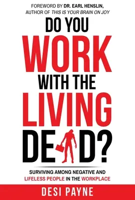 Arbeiten Sie mit den lebenden Toten? Überleben inmitten negativer und lebloser Menschen am Arbeitsplatz - Do You Work with the Living Dead?: Surviving Among Negative and Lifeless People in the Workplace