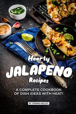 Herzhafte Jalapeno-Rezepte: Ein komplettes Kochbuch mit Ideen für Gerichte mit HEAT! - Hearty Jalapeno Recipes: A Complete Cookbook of Dish Ideas with HEAT!