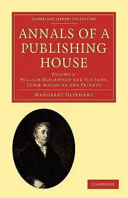 Annalen eines Verlagshauses: Band 2, William Blackwood und seine Söhne, ihr Magazin und ihre Freunde - Annals of a Publishing House: Volume 2, William Blackwood and His Sons, Their Magazine and Friends