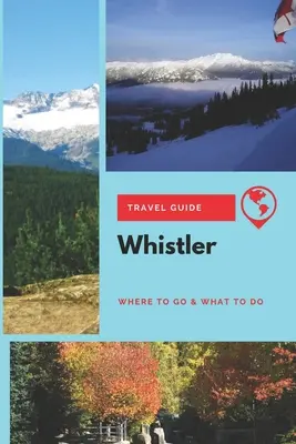 Whistler Reiseführer: Wohin man geht und was man tut - Whistler Travel Guide: Where to Go & What to Do