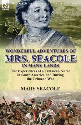 Die wunderbaren Abenteuer von Frau Seacole in vielen Ländern: Die Erlebnisse einer jamaikanischen Krankenschwester in Südamerika und während des Krimkriegs - Wonderful Adventures of Mrs. Seacole in Many Lands: the Experiences of a Jamaican Nurse in South America and During the Crimean War