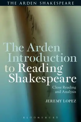 Die Arden Einführung in die Shakespeare-Lektüre: Nahes Lesen und Analyse - The Arden Introduction to Reading Shakespeare: Close Reading and Analysis