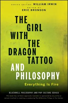 Das Mädchen mit dem tätowierten Drachen und die Philosophie: Alles ist Feuer - The Girl with the Dragon Tattoo and Philosophy: Everything Is Fire