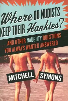 Wo bewahren Nudisten ihre Taschentücher auf?: ... und andere unanständige Fragen, die Sie schon immer beantwortet haben wollten - Where Do Nudists Keep Their Hankies?: ... and Other Naughty Questions You Always Wanted Answered