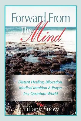 Vorwärts aus dem Geist: Fernheilung, Bilokation, medizinische Intuition & Gebet in einer Quantenwelt - Forward from the Mind: Distant Healing, Bilocation, Medical Intuition & Prayer in a Quantum World