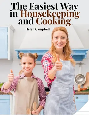 Der einfachste Weg in der Haushaltsführung und beim Kochen: Angepasst für den Hausgebrauch oder das Studium im Unterricht - The Easiest Way in Housekeeping and Cooking: Adapted to Home Use or Study in Classes