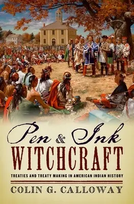 Hexerei mit Feder und Tinte: Verträge und Vertragsabschlüsse in der Geschichte der amerikanischen Indianer - Pen and Ink Witchcraft: Treaties and Treaty Making in American Indian History