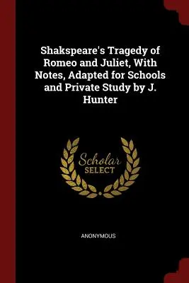 Shakspeare's Tragedy of Romeo and Juliet, With Notes, Adapted for Schools and Private Study by J. Hunter