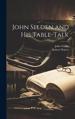 John Selden und seine Tischgespräche - John Selden and His Table-Talk