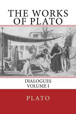 Die Werke von Plato: Dialoge (Band I) - The Works of Plato: Dialogues (Volume I)