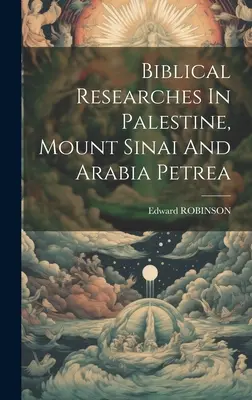 Biblische Forschungen in Palästina, dem Berg Sinai und Arabia Petrea - Biblical Researches In Palestine, Mount Sinai And Arabia Petrea