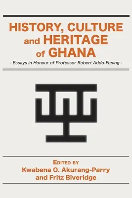 Geschichte, Kultur und Erbe Ghanas: Aufsätze zu Ehren von Professor Robert Addo-Fening - History, Culture and Heritage of Ghana: Essays in Honour of Professor Robert Addo-Fening