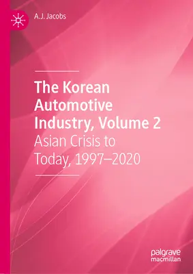 Die koreanische Automobilindustrie, Band 2: Asienkrise bis heute, 1997-2020 - The Korean Automotive Industry, Volume 2: Asian Crisis to Today, 1997-2020