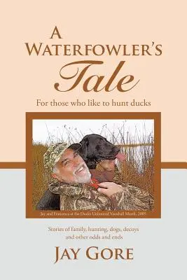 A Waterfowler's Tale: Für diejenigen, die gerne Enten jagen - A Waterfowler's Tale: For Those Who Like to Hunt Ducks