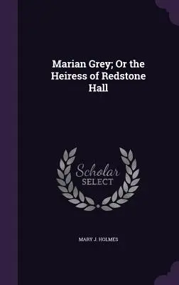 Marian Grey; oder die Erbin von Redstone Hall - Marian Grey; Or the Heiress of Redstone Hall