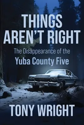 Die Dinge sind nicht in Ordnung: Das Verschwinden der Yuba County Five - Things Aren't Right: The Disappearance of the Yuba County Five