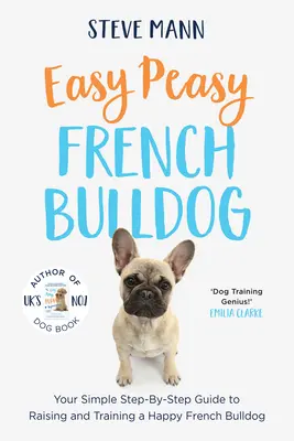 Easy Peasy Französische Bulldogge: Ihre einfache Schritt-für-Schritt-Anleitung zur Erziehung und Ausbildung einer glücklichen Französischen Bulldogge - Easy Peasy French Bulldog: Your Simple Step-By-Step Guide to Raising and Training a Happy French Bulldog