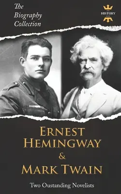 Ernest Hemingway und Mark Twain: Zwei herausragende Romanautoren. Die Biografien-Sammlung - Ernest Hemingway & Mark Twain: Two Outstanding Novelists. The Biography Collection