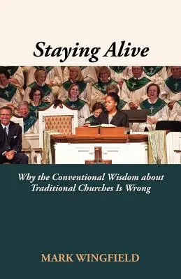 Lebendig bleiben: Warum die herkömmliche Weisheit über traditionelle Kirchen falsch ist - Staying Alive: Why the Conventional Wisdom about Traditional Churches Is Wrong