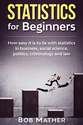 Statistik für Einsteiger: Wie einfach es ist, mit Statistik in Wirtschaft, Sozialwissenschaft, Politik, Kriminologie und Recht zu lügen - Statistics for Beginners: How easy it is to lie with statistics in business, social science, politics, criminology and law