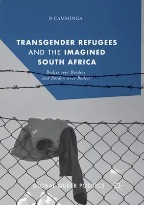 Transgender-Flüchtlinge und das imaginäre Südafrika: Körper über Grenzen und Grenzen über Körper - Transgender Refugees and the Imagined South Africa: Bodies Over Borders and Borders Over Bodies