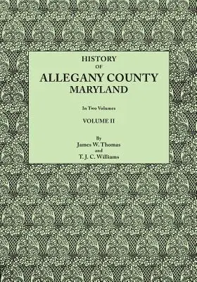 Geschichte von Allegany County, Maryland, mit einer biographischen und genealogischen Aufzeichnung repräsentativer Familien, die auf der Grundlage der erhaltenen Daten erstellt wurde - History of Allegany County, Maryland. to This Is Added a Biographical and Genealogical Record of Representative Families, Prepared from Data Obtained