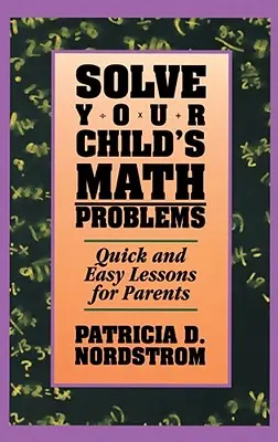 Lösen Sie die Matheprobleme Ihres Kindes: Schnelle und einfache Lektionen für Eltern - Solve Your Child's Math Problems: Quick and Easy Lessons for Parents