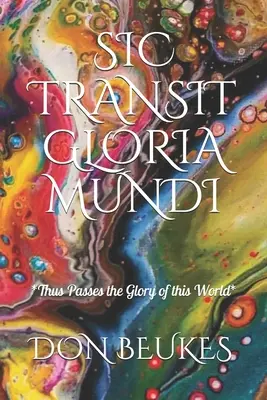 Sic Transit Gloria Mundi: So vergeht die Herrlichkeit der Welt - Sic Transit Gloria Mundi: Thus Passes the Glory of the World