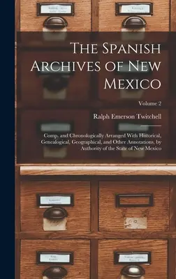 Das Spanische Archiv von New Mexico: Zusammengestellt und chronologisch geordnet mit historischen, genealogischen, geographischen und anderen Anmerkungen, von Autorit - The Spanish Archives of New Mexico: Comp. and Chronologically Arranged With Historical, Genealogical, Geographical, and Other Annotations, by Authorit