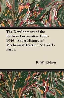 Die Entwicklung der Eisenbahnlokomotive 1880-1946 - Kurze Geschichte der mechanischen Traktion und des Reisens - Teil 4 - The Development of the Railway Locomotive 1880-1946 - Short History of Mechanical Traction & Travel - Part 4