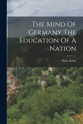 Der Geist von Deutschland Die Erziehung einer Nation - The Mind Of Germany The Education Of A Nation