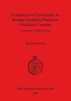 Beweise für das Christentum im römischen Südpannonien (Nordkroatien): Ein Katalog von Funden und Fundstellen - Evidence for Christianity in Roman Southern Pannonia (Northern Croatia): A catalogue of finds and sites
